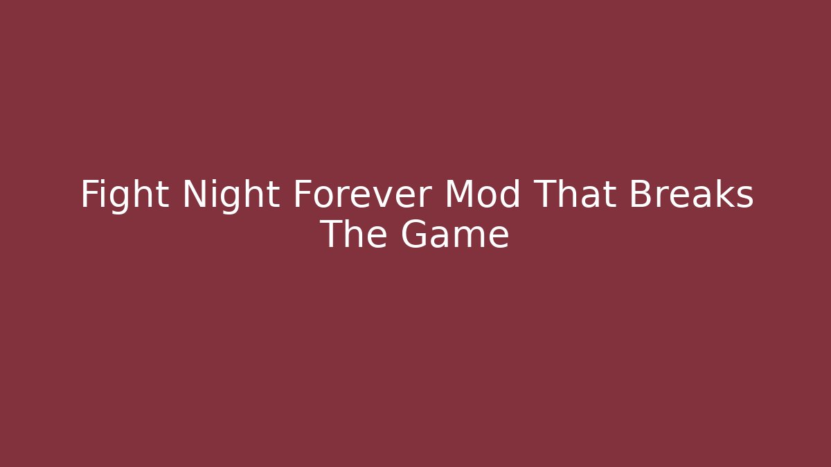 Fight Night Forever Mod That Breaks The Game