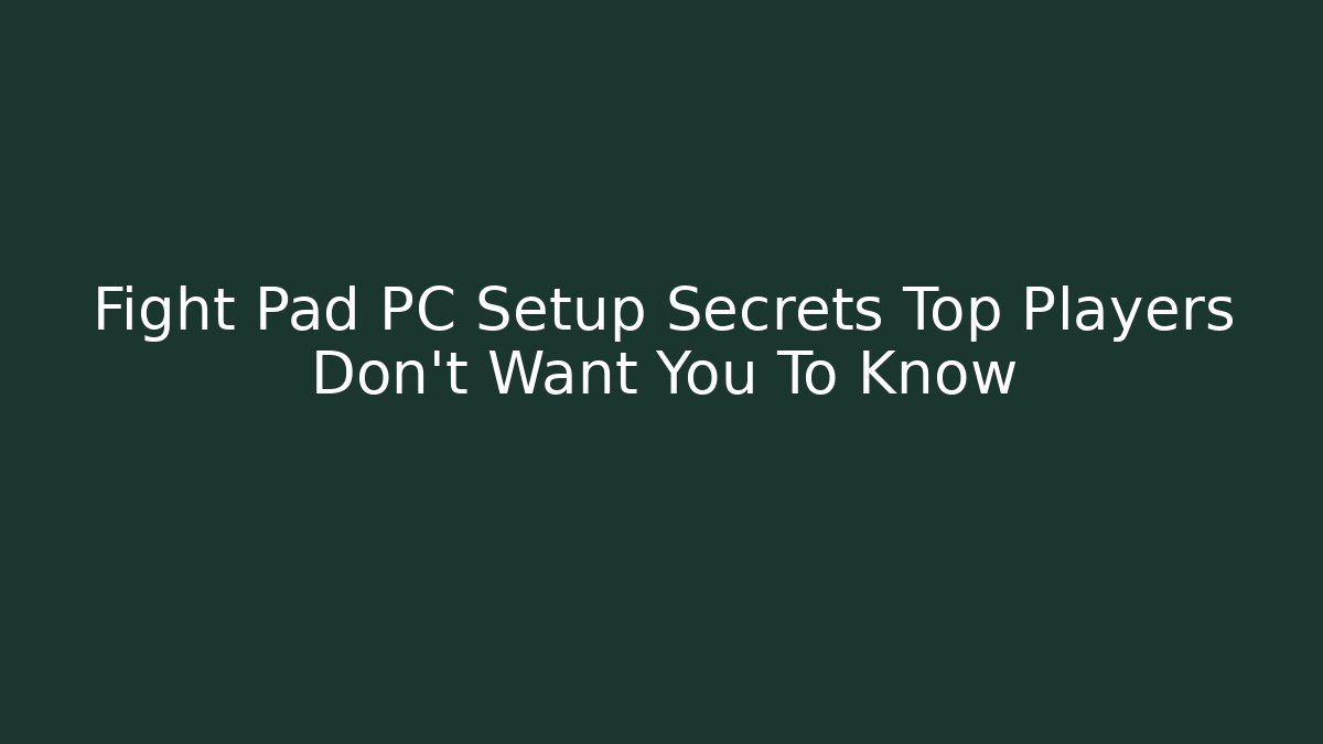 Fight Pad PC Setup Secrets Top Players Don't Want You To Know