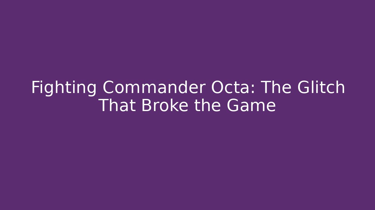 Fighting Commander Octa: The Glitch That Broke the Game