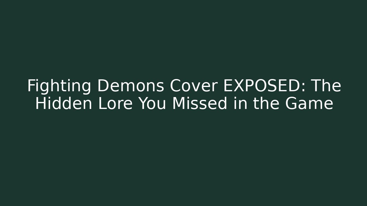 Fighting Demons Cover EXPOSED: The Hidden Lore You Missed in the Game