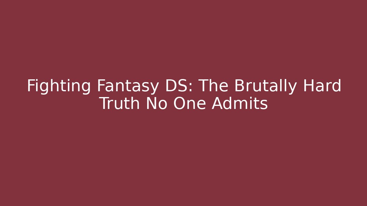 Fighting Fantasy DS: The Brutally Hard Truth No One Admits