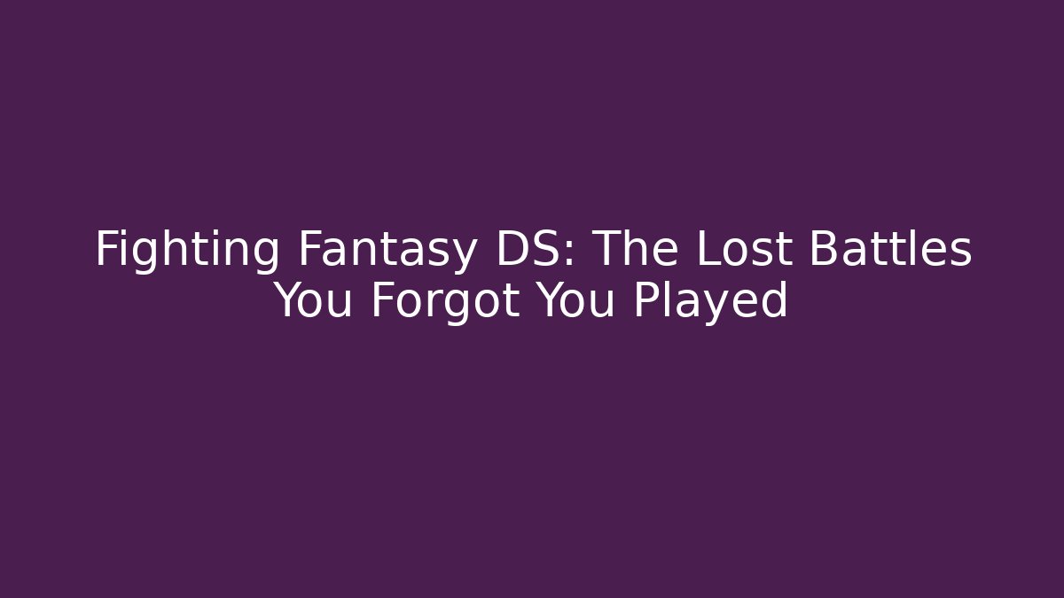 Fighting Fantasy DS: The Lost Battles You Forgot You Played