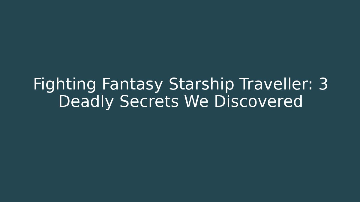 Fighting Fantasy Starship Traveller: 3 Deadly Secrets We Discovered