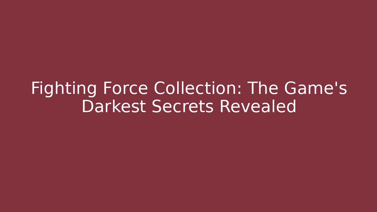 Fighting Force Collection: The Game's Darkest Secrets Revealed