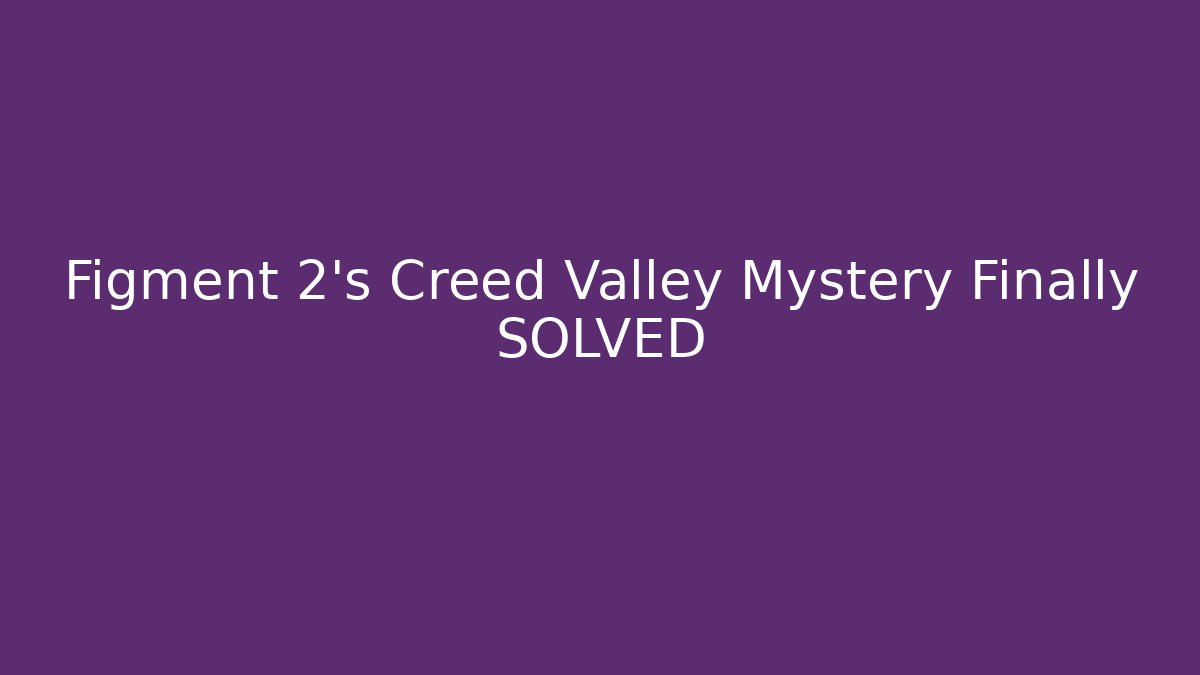 Figment 2's Creed Valley Mystery Finally SOLVED - Critter Realm