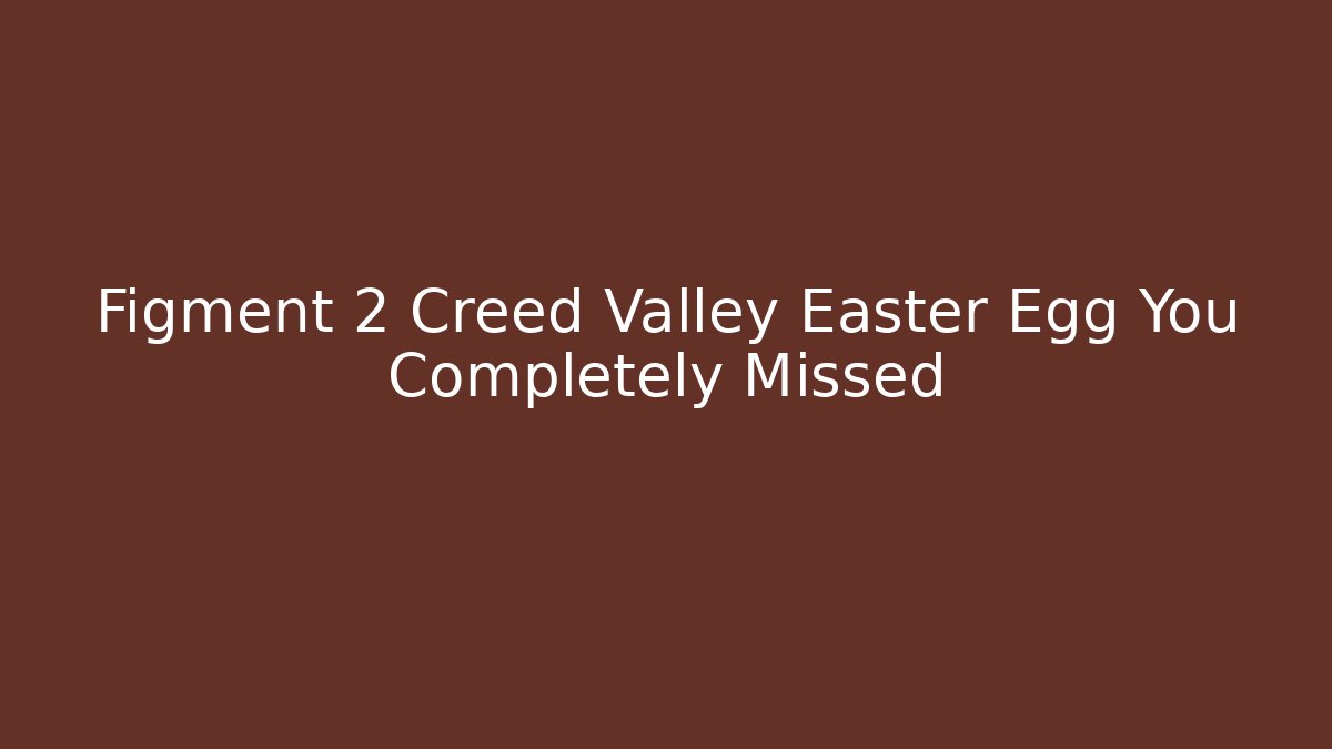 Figment 2 Creed Valley Easter Egg You Completely Missed