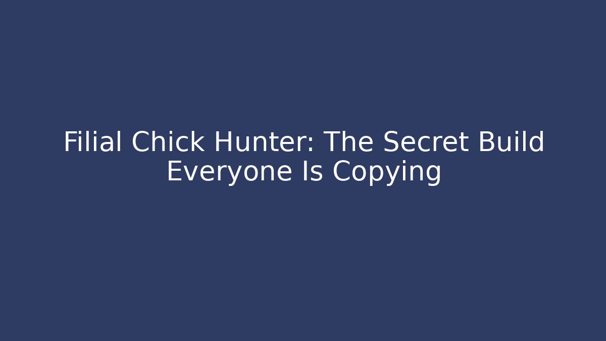 Filial Chick Hunter: The Secret Build Everyone Is Copying