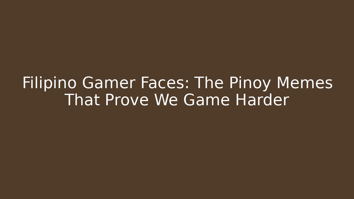 Filipino Gamer Faces: The Pinoy Memes That Prove We Game Harder