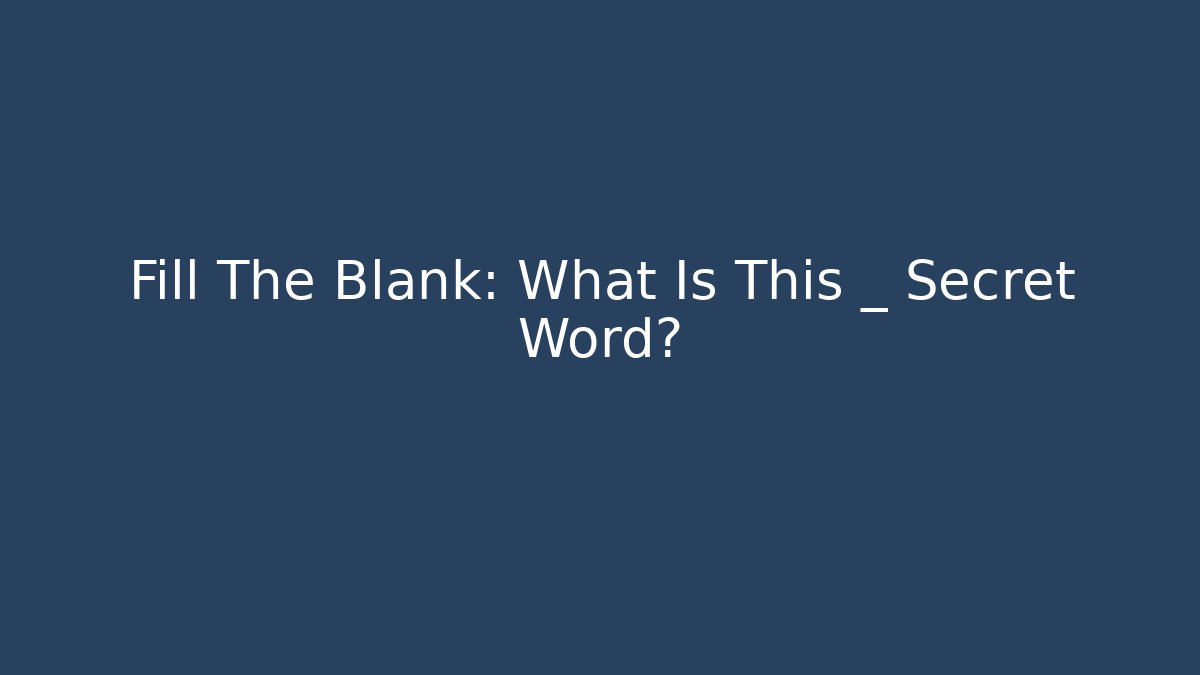 Fill The Blank: What Is This _ Secret Word?