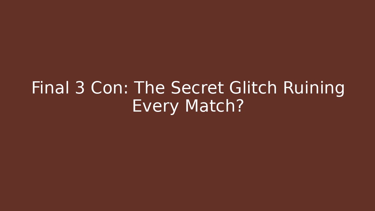 Final 3 Con: The Secret Glitch Ruining Every Match?