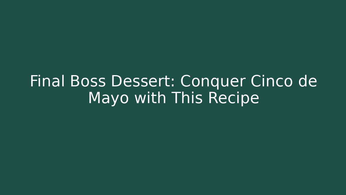 Final Boss Dessert: Conquer Cinco de Mayo with This Recipe