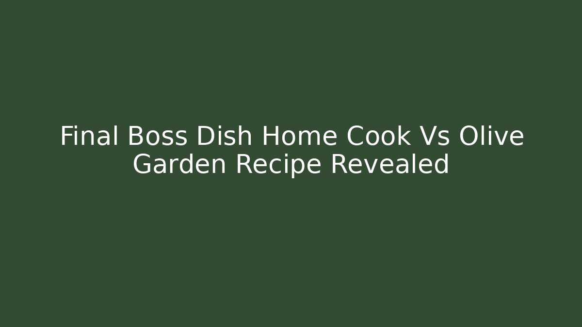 Final Boss Dish Home Cook Vs Olive Garden Recipe Revealed