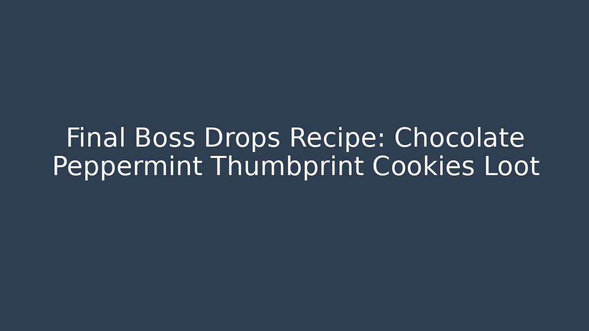Final Boss Drops Recipe: Chocolate Peppermint Thumbprint Cookies Loot