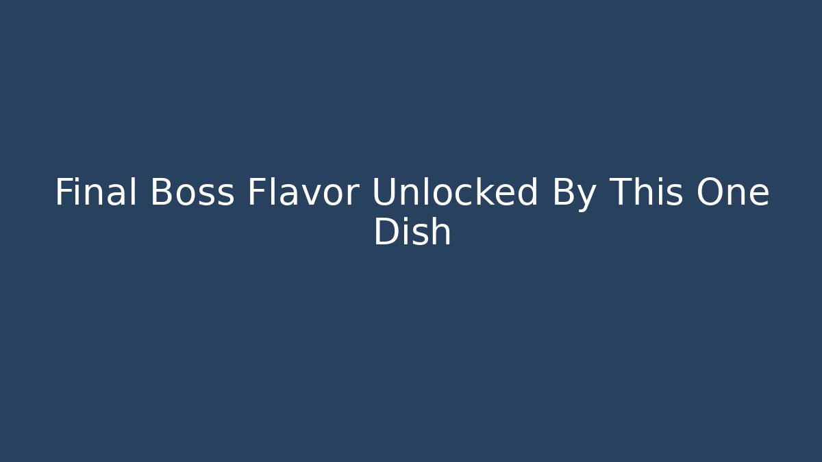 Final Boss Flavor Unlocked By This One Dish