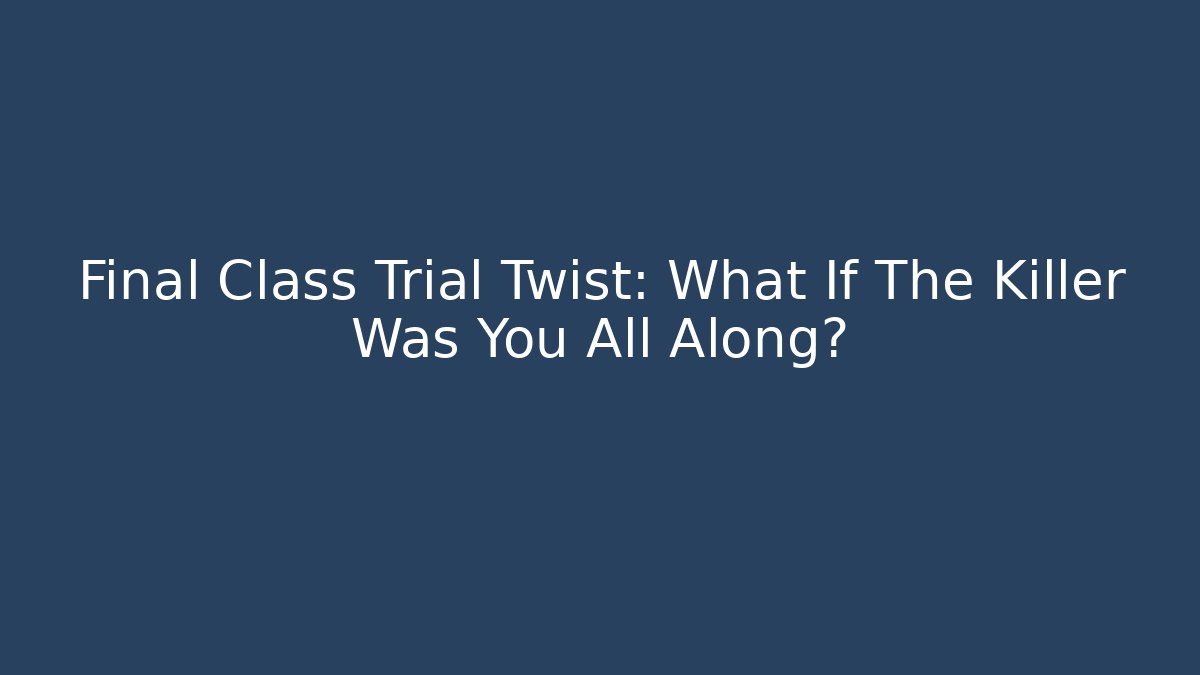 Final Class Trial Twist: What If The Killer Was You All Along? - Critter Realm