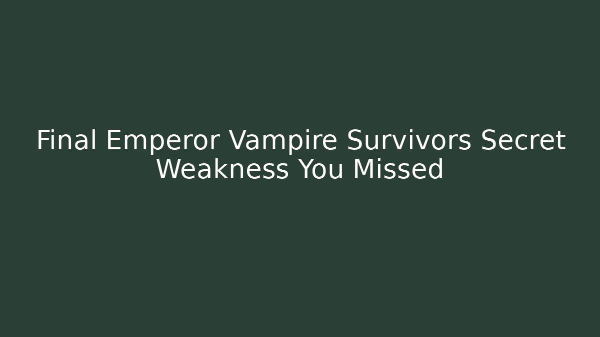 Final Emperor Vampire Survivors Secret Weakness You Missed