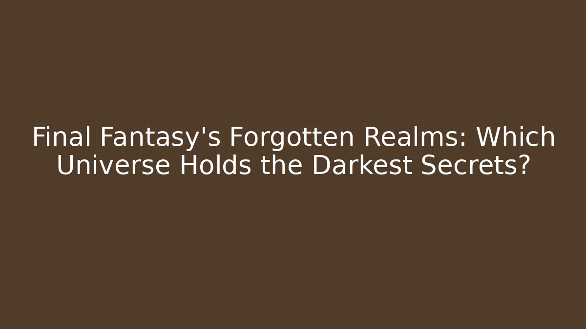 Final Fantasy's Forgotten Realms: Which Universe Holds the Darkest Secrets?