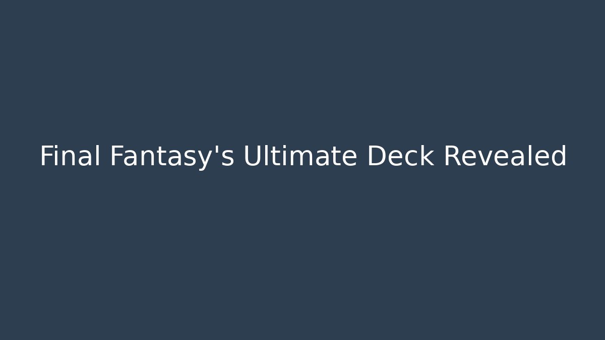 Final Fantasy's Ultimate Deck Revealed