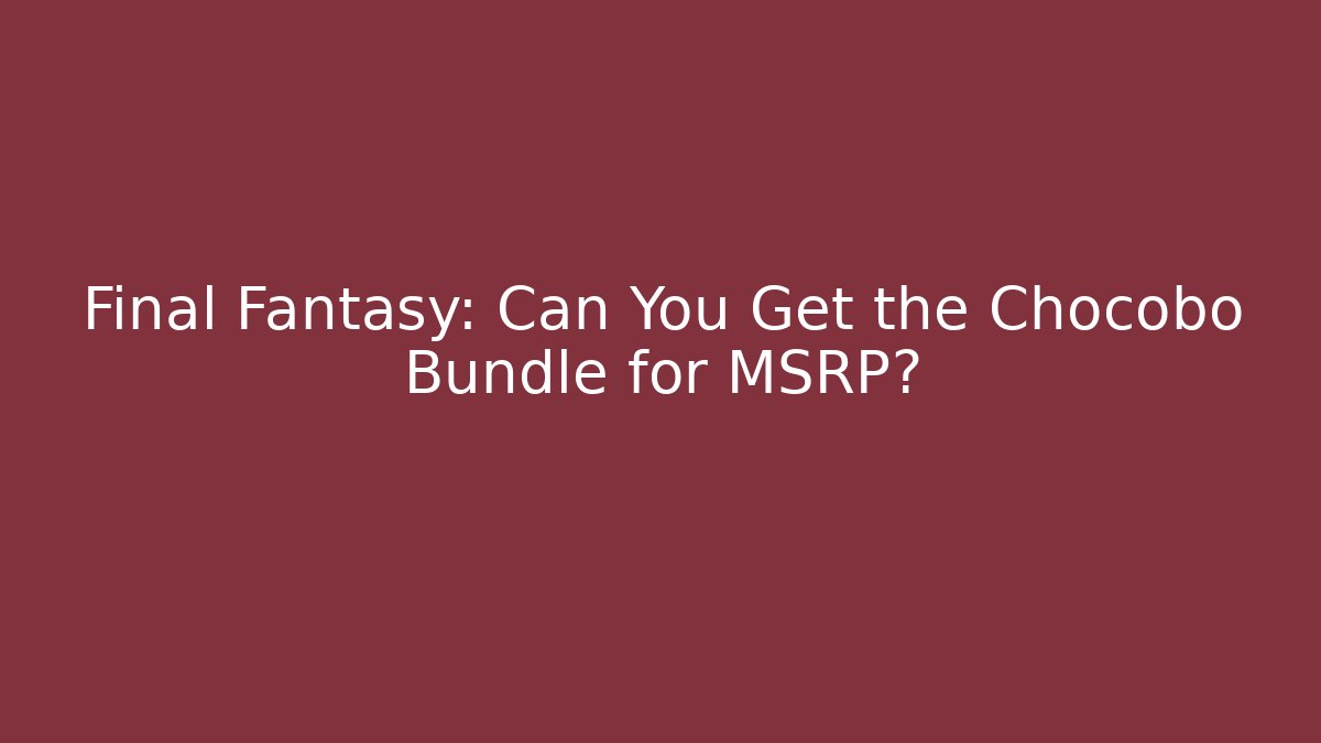 Final Fantasy: Can You Get the Chocobo Bundle for MSRP?