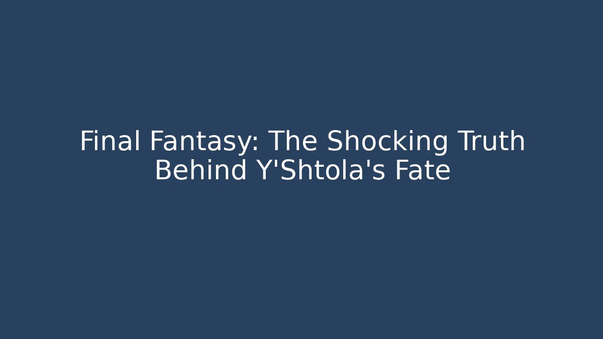 Final Fantasy: The Shocking Truth Behind Y'Shtola's Fate