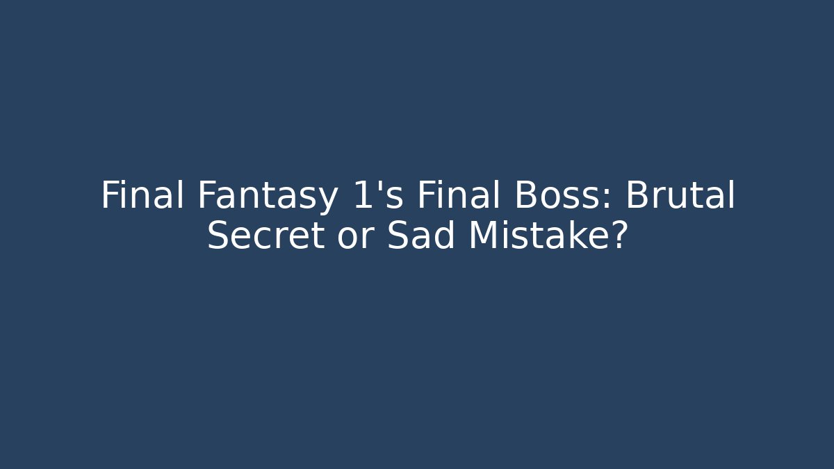 Final Fantasy 1's Final Boss: Brutal Secret or Sad Mistake?