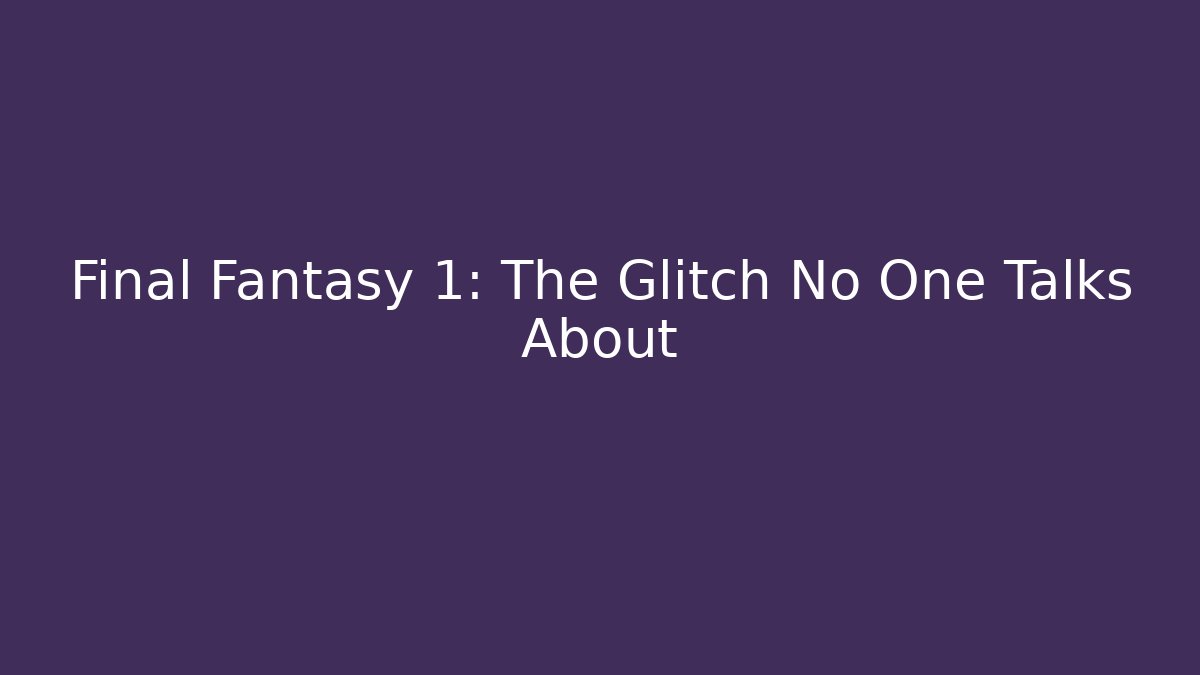 Final Fantasy 1: The Glitch No One Talks About