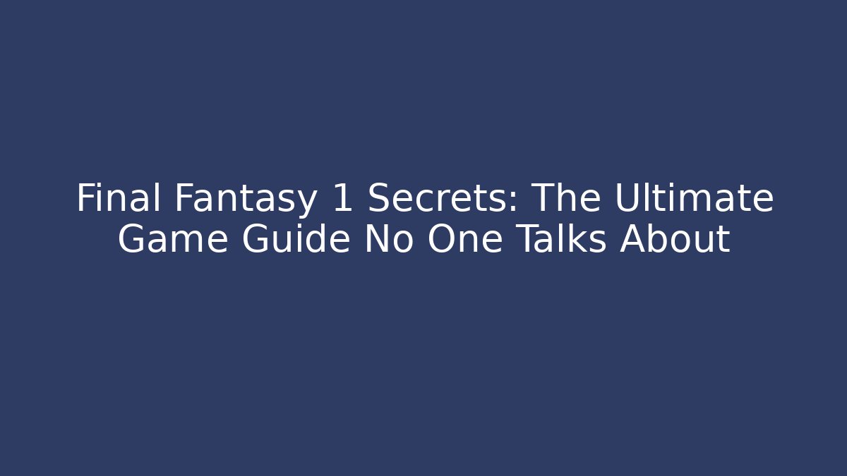 Final Fantasy 1 Secrets: The Ultimate Game Guide No One Talks About - Critter Realm