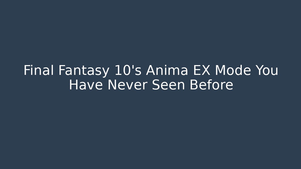 Final Fantasy 10's Anima EX Mode You Have Never Seen Before