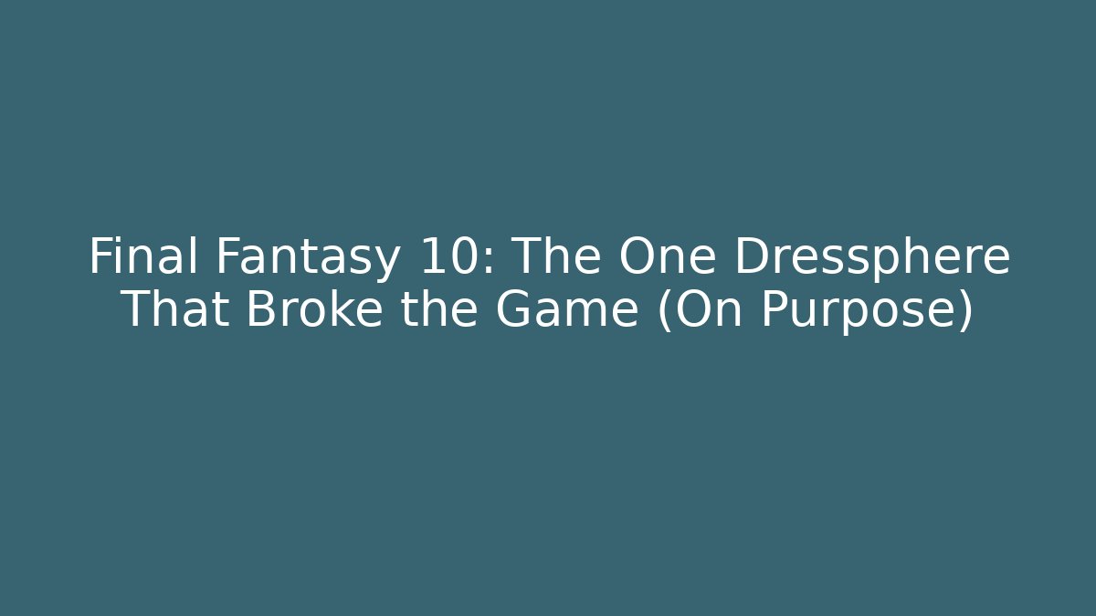 Final Fantasy 10: The One Dressphere That Broke the Game (On Purpose)