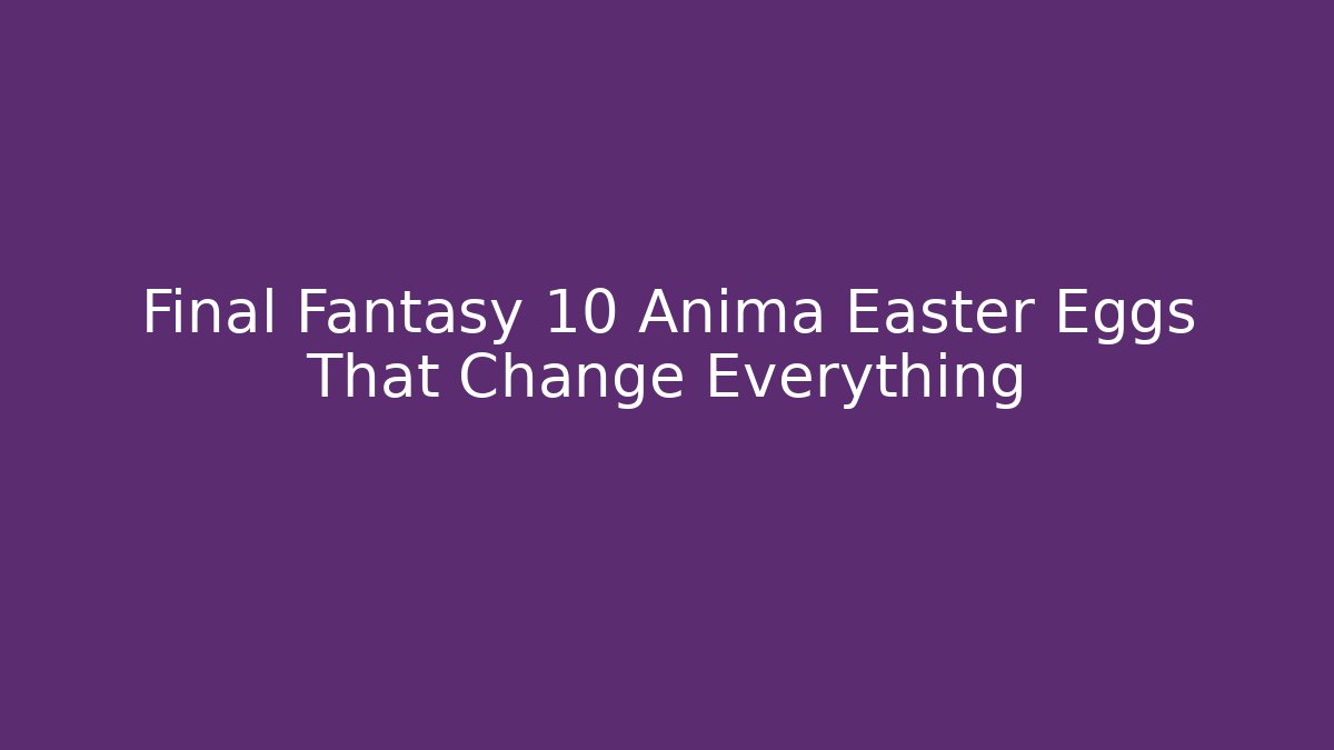 Final Fantasy 10 Anima Easter Eggs That Change Everything - Critter Realm