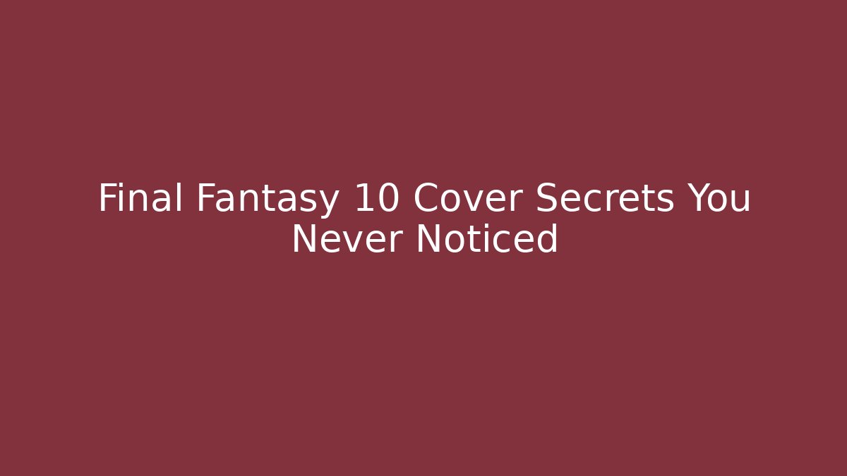 Final Fantasy 10 Cover Secrets You Never Noticed - Critter Realm