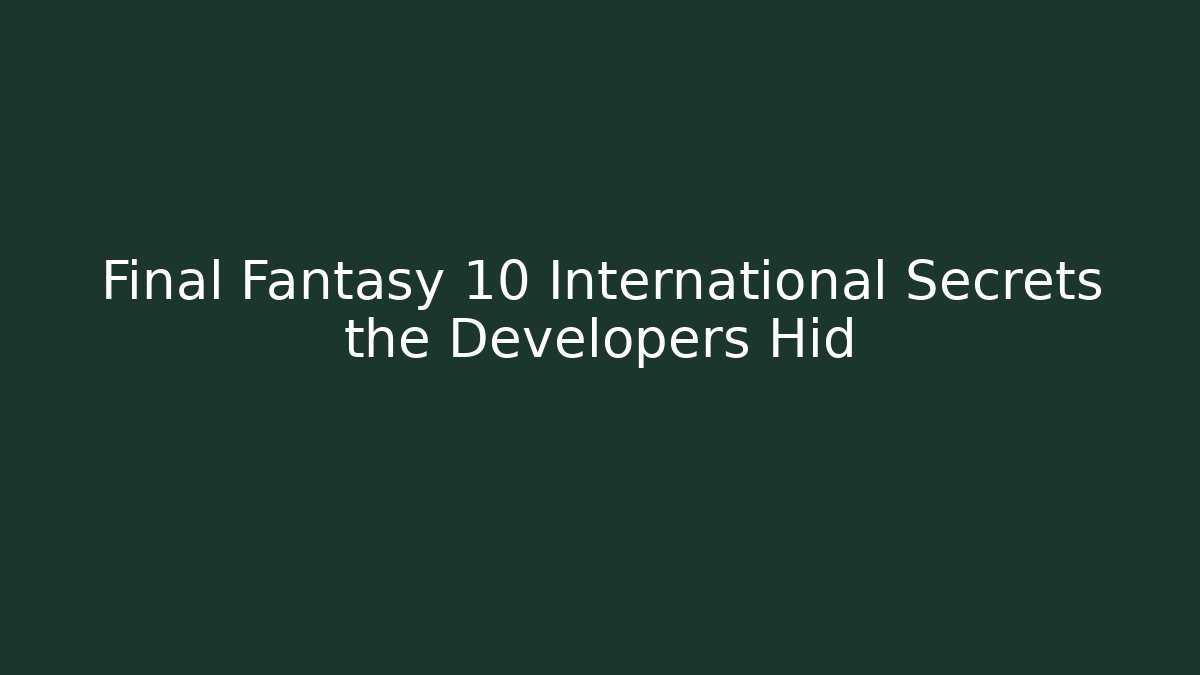 Final Fantasy 10 International Secrets the Developers Hid - Critter Realm