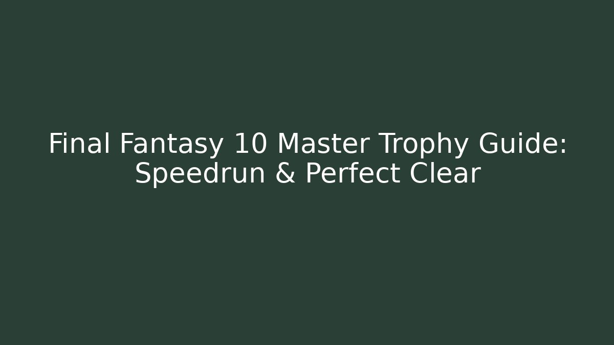 Final Fantasy 10 Master Trophy Guide: Speedrun & Perfect Clear