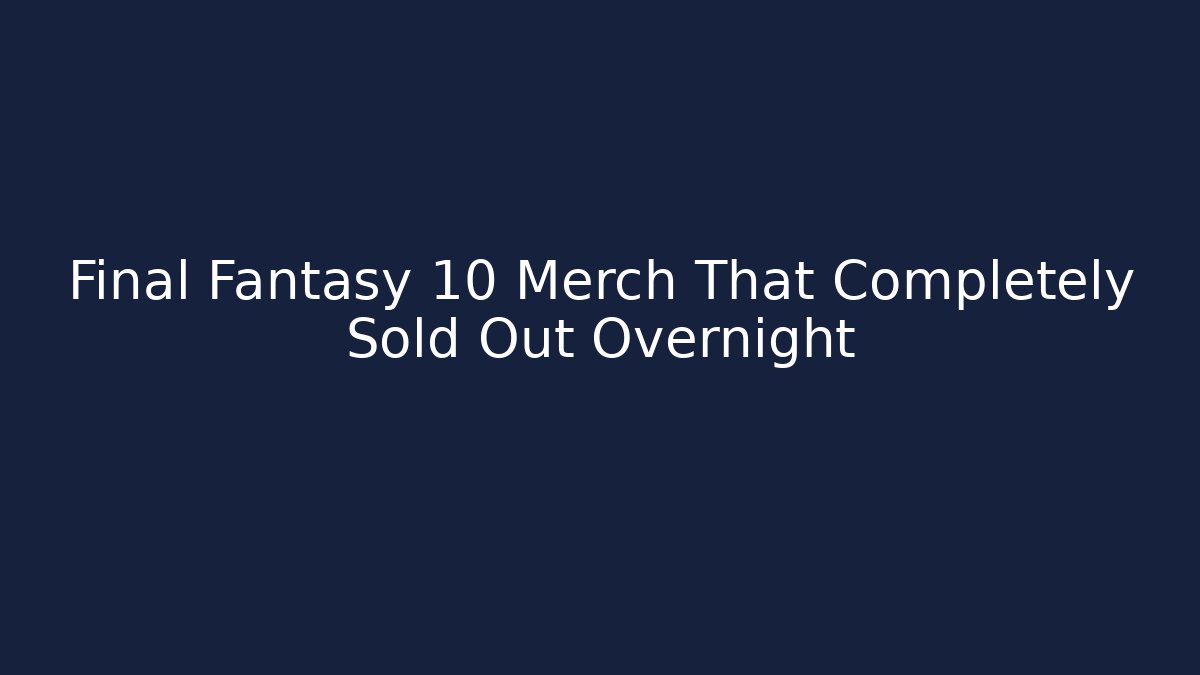 Final Fantasy 10 Merch That Completely Sold Out Overnight