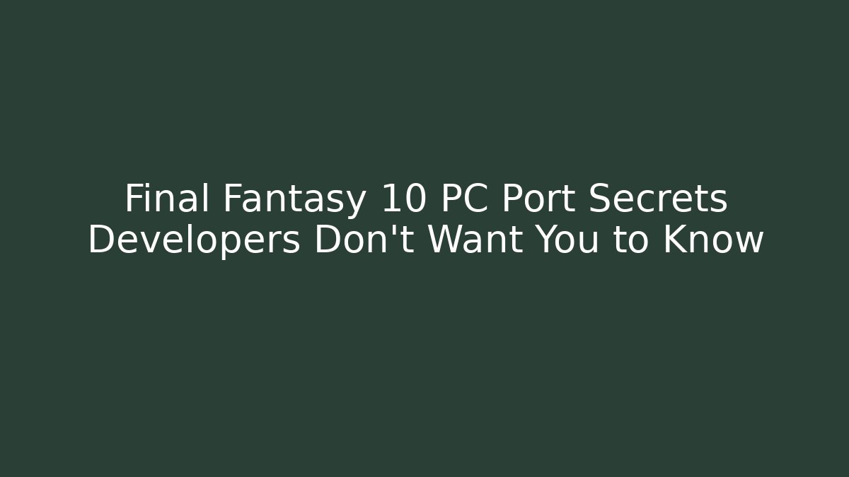 Final Fantasy 10 PC Port Secrets Developers Don't Want You to Know