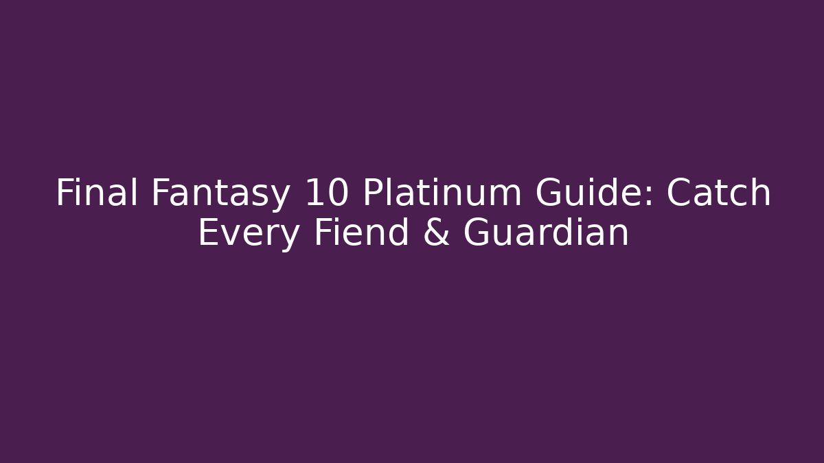 Final Fantasy 10 Platinum Guide: Catch Every Fiend & Guardian - Critter Realm