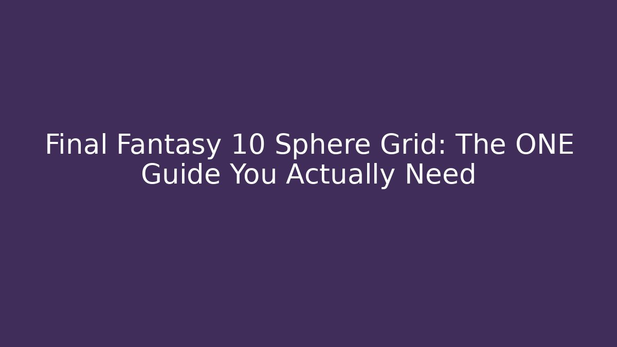 Final Fantasy 10 Sphere Grid: The ONE Guide You Actually Need - Critter Realm