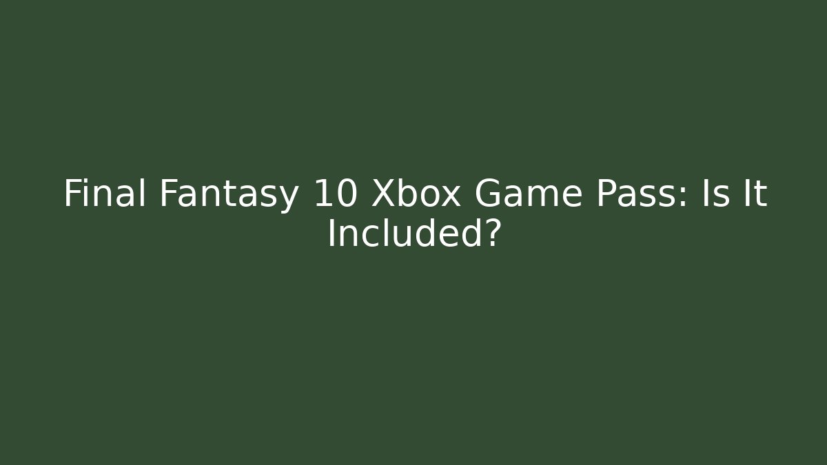 Final Fantasy 10 Xbox Game Pass: Is It Included?