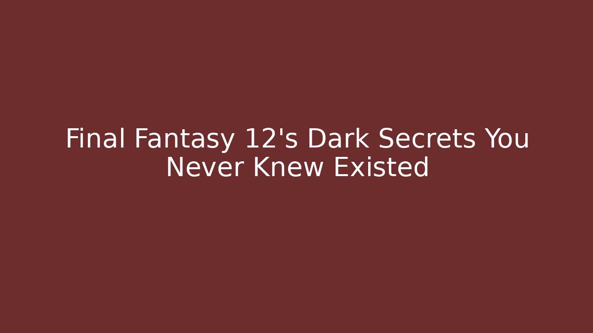 Final Fantasy 12's Dark Secrets You Never Knew Existed
