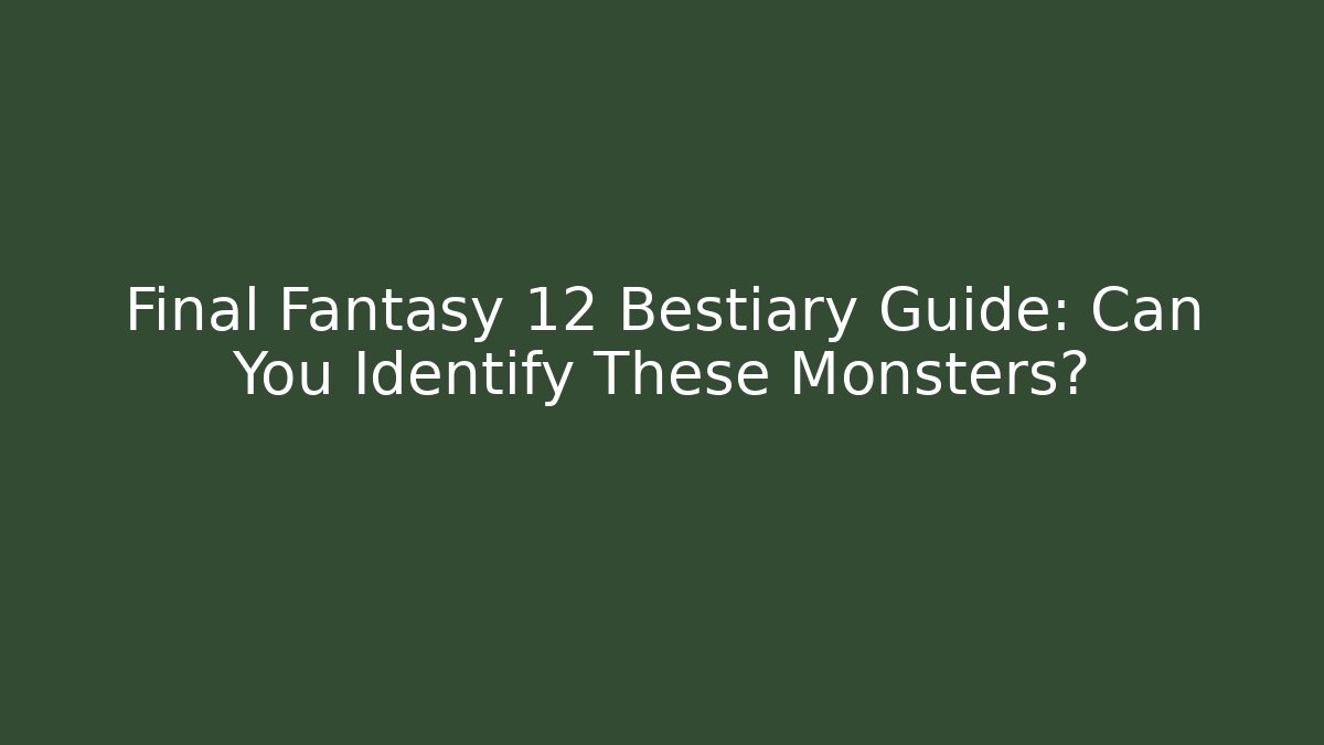 Final Fantasy 12 Bestiary Guide: Can You Identify These Monsters?