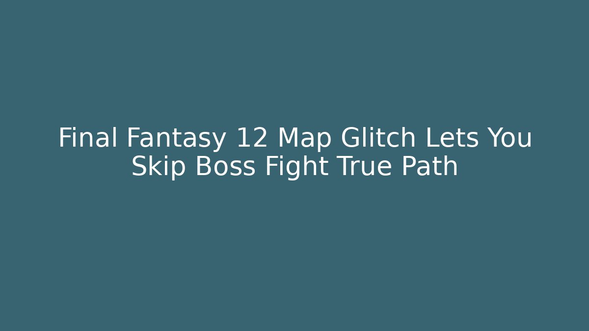 Final Fantasy 12 Map Glitch Lets You Skip Boss Fight True Path - Critter Realm