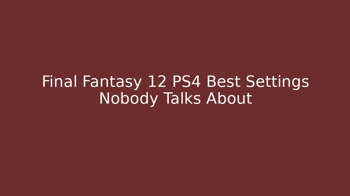 Final Fantasy 12 PS4 Best Settings Nobody Talks About