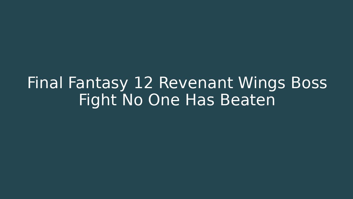 Final Fantasy 12 Revenant Wings Boss Fight No One Has Beaten - Critter Realm