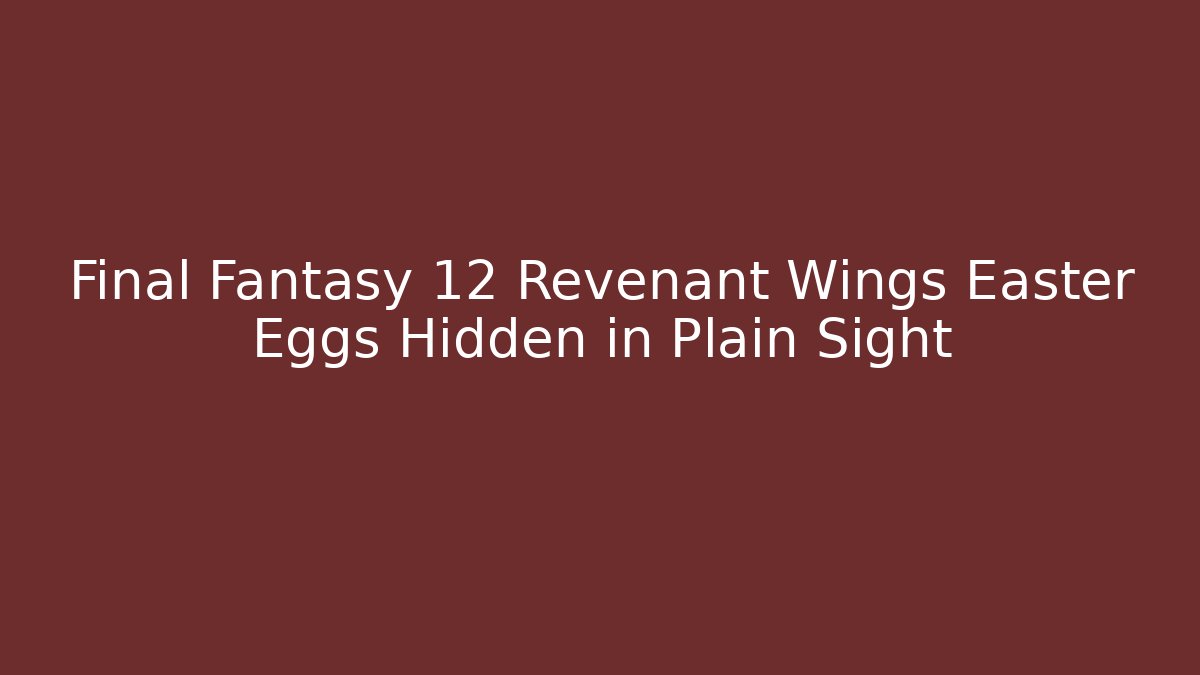 Final Fantasy 12 Revenant Wings Easter Eggs Hidden in Plain Sight