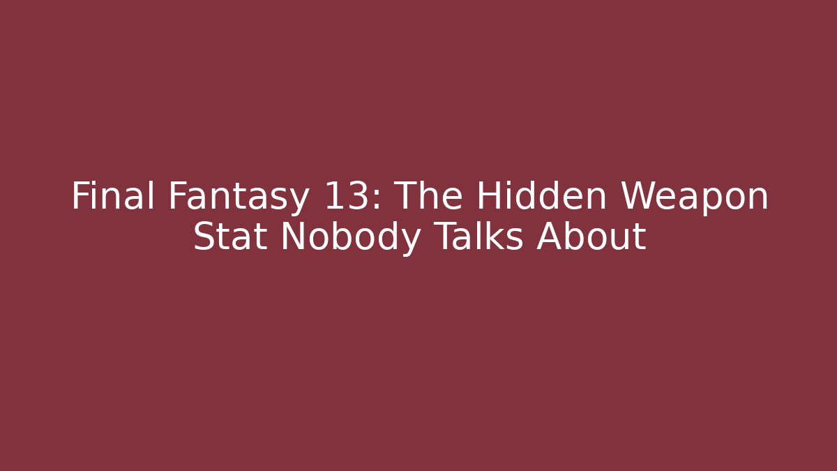 Final Fantasy 13: The Hidden Weapon Stat Nobody Talks About - Critter Realm