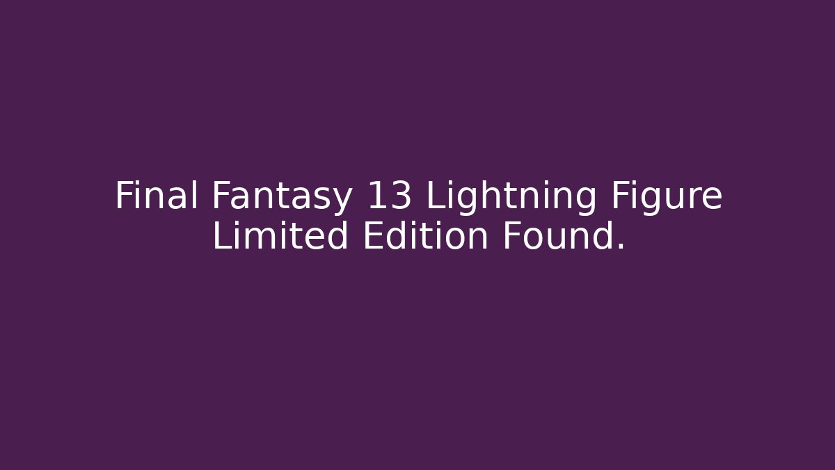 Final Fantasy 13 Lightning Figure Limited Edition Found.