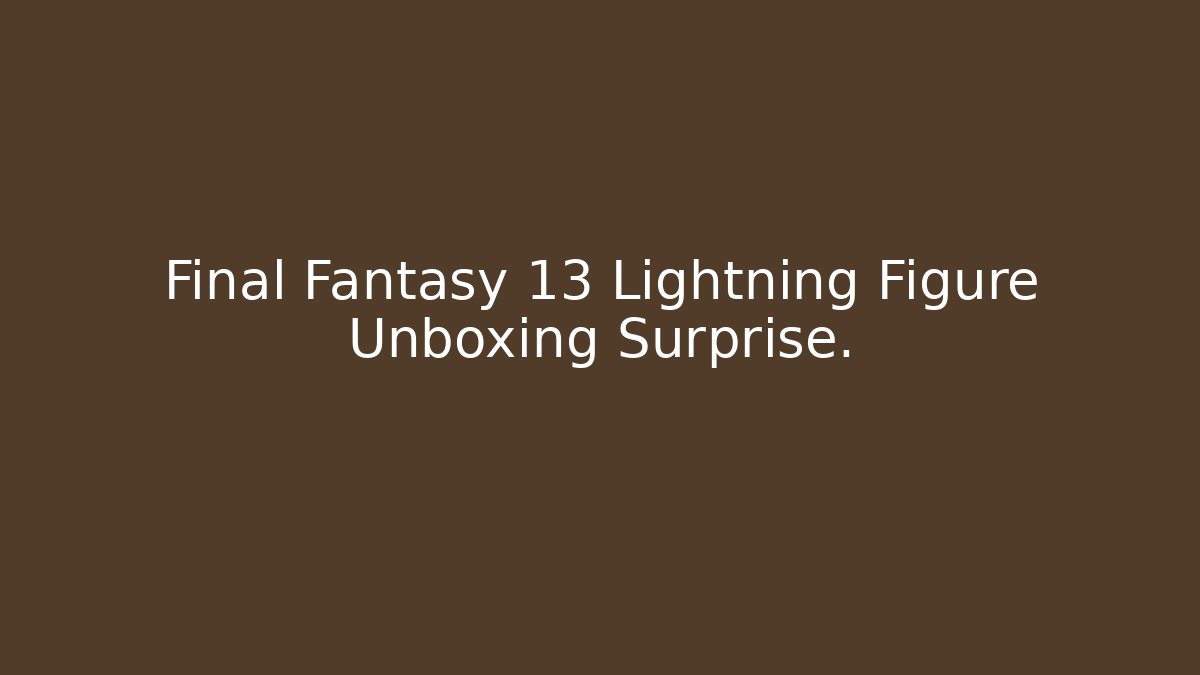 Final Fantasy 13 Lightning Figure Unboxing Surprise.