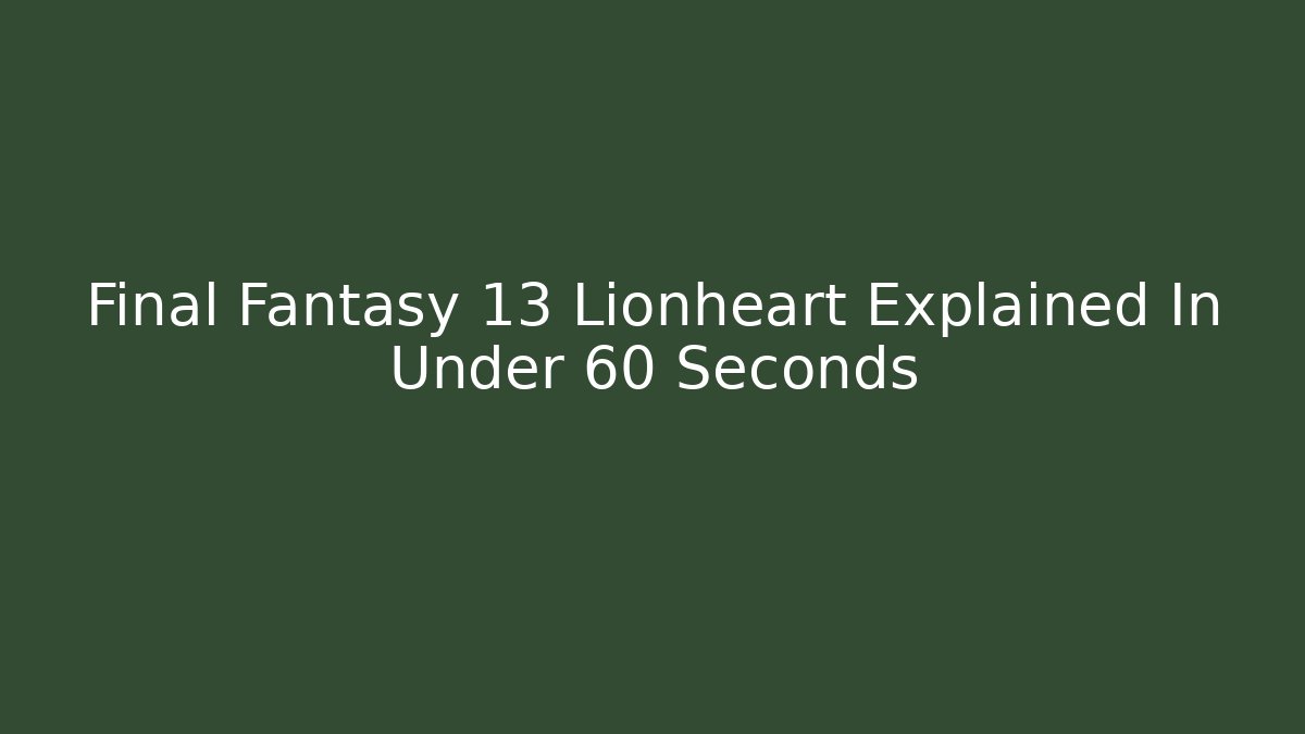 Final Fantasy 13 Lionheart Explained In Under 60 Seconds - Critter Realm