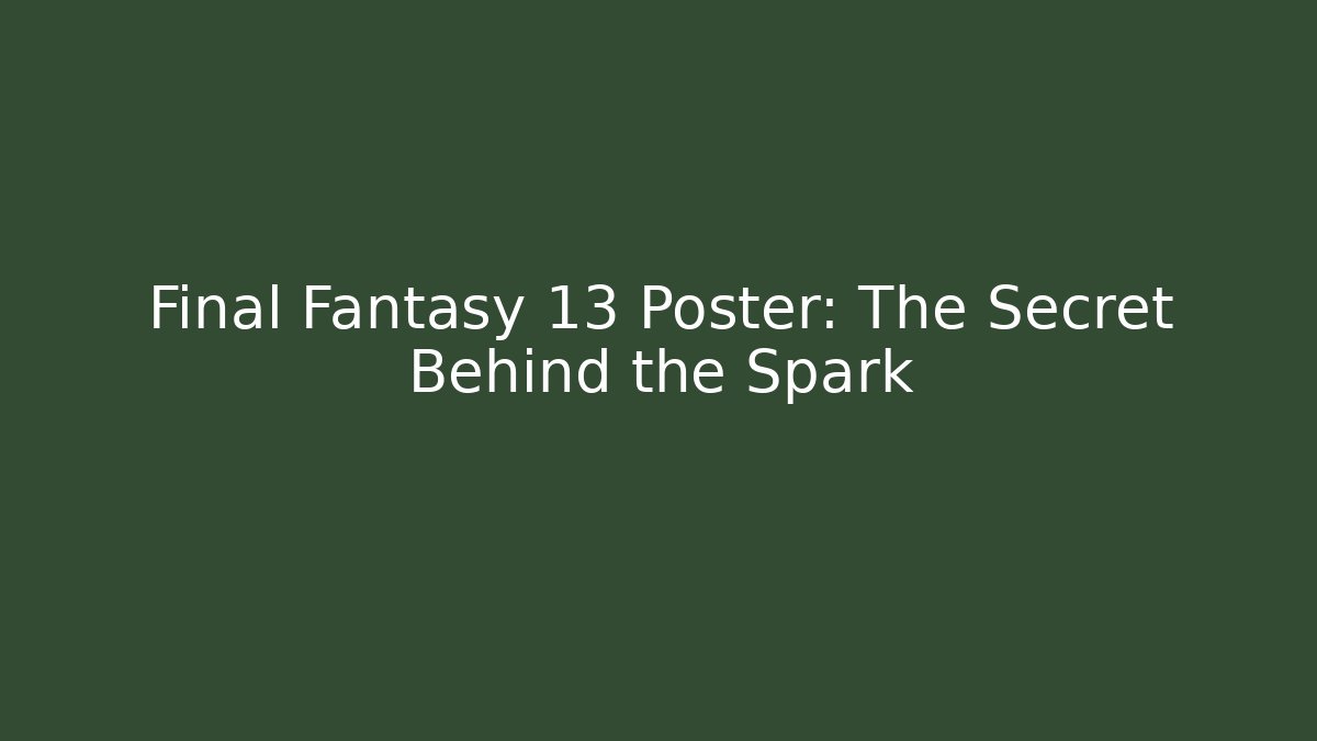 Final Fantasy 13 Poster: The Secret Behind the Spark