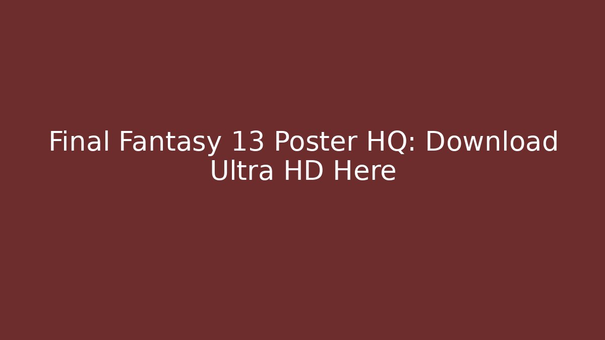 Final Fantasy 13 Poster HQ: Download Ultra HD Here